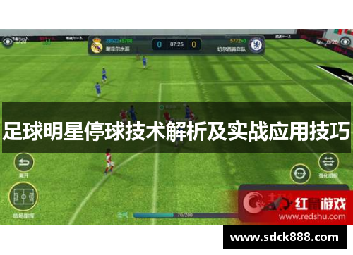 足球明星停球技术解析及实战应用技巧