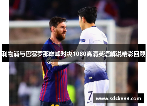 利物浦与巴塞罗那巅峰对决1080高清英语解说精彩回顾